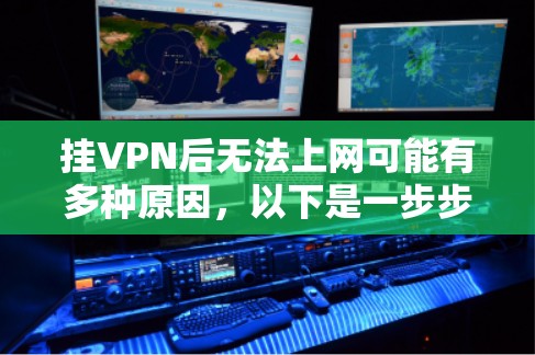 挂VPN后无法上网可能有多种原因,以下是一步步的解决方案 挂VPN后无法上网可能有多种原因,以下是一步步的解决方案