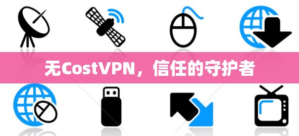 无CostVPN，信任的守护者
