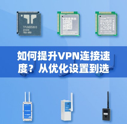 如何提升VPN连接速度?从优化设置到选择Best VPN推荐 如何提升VPN连接速度?从优化设置到选择Best VPN推荐