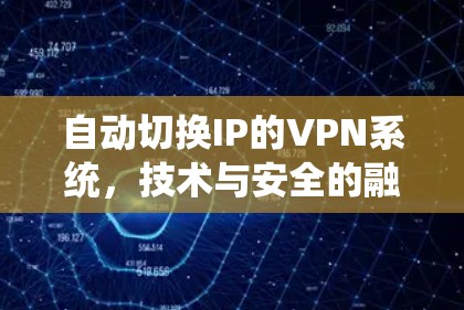 自动切换IP的VPN系统，技术与安全的融合