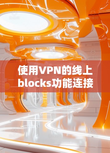 使用VPN的线上blocks功能连接到同一个服务器的步骤如下