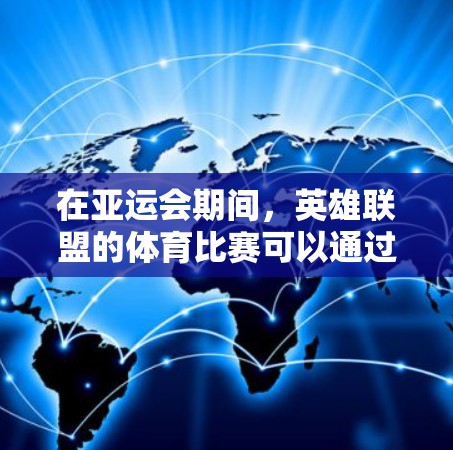 在亚运会期间，英雄联盟的体育比赛可以通过VPN来观看。以下是具体的步骤和建议