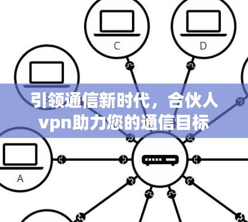 引领通信新时代，合伙人vpn助力您的通信目标