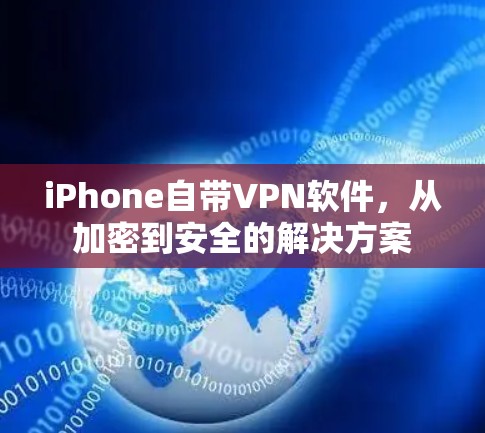 iPhone自带VPN软件，从加密到安全的解决方案