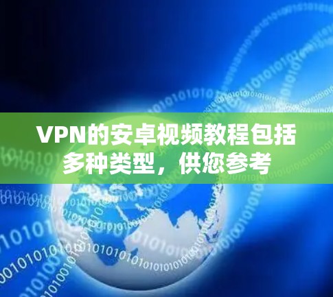 VPN的安卓视频教程包括多种类型，供您参考