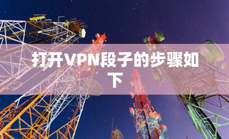 打开VPN段子的步骤如下
