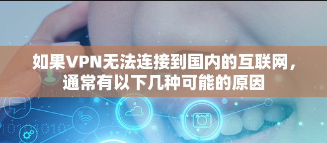 如果VPN无法连接到国内的互联网,通常有以下几种可能的原因 如果VPN无法连接到国内的互联网,通常有以下几种可能的原因