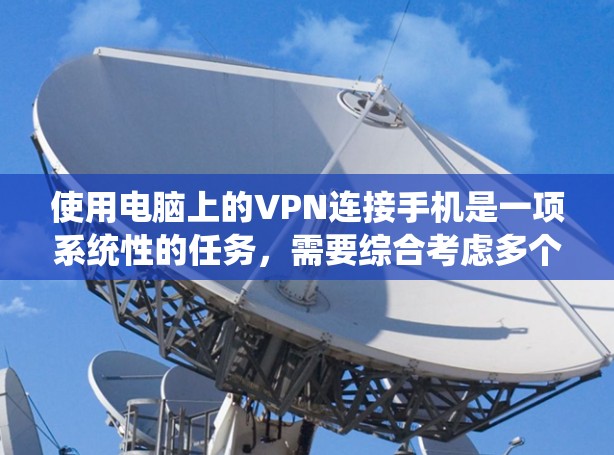 使用电脑上的VPN连接手机是一项系统性的任务,需要综合考虑多个步骤和安全问题。以下是一个清晰的步骤指南,帮助您顺利完成过程 使用电脑上的VPN连接手机是一项系统性的任务,需要综合考虑多个步骤和安全问题。以下是一个清晰的步骤指南,帮助您顺利完成过程