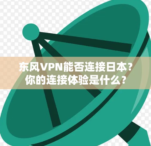 东风VPN能否连接日本？你的连接体验是什么？