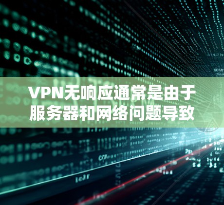 VPN无响应通常是由于服务器和网络问题导致的。以下是可能的原因和解决方法 VPN无响应通常是由于服务器和网络问题导致的。以下是可能的原因和解决方法