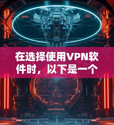 在选择使用VPN软件时，以下是一个综合考虑的因素