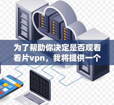 为了帮助你决定是否观看看片vpn，我将提供一个结构化的分析和建议