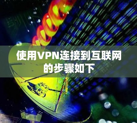 使用VPN连接到互联网的步骤如下