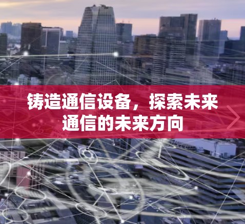 铸造通信设备，探索未来通信的未来方向