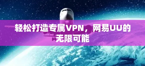 轻松打造专属VPN，网易UU的无限可能