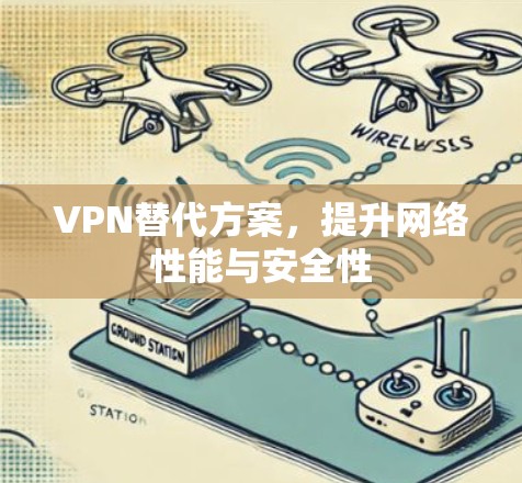 VPN替代方案，提升网络性能与安全性