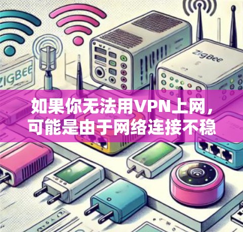 如果你无法用VPN上网，可能是由于网络连接不稳定、防火墙设置阻止了VPN访问，或者VPN服务器被误删。以下是一些可能的解决方法