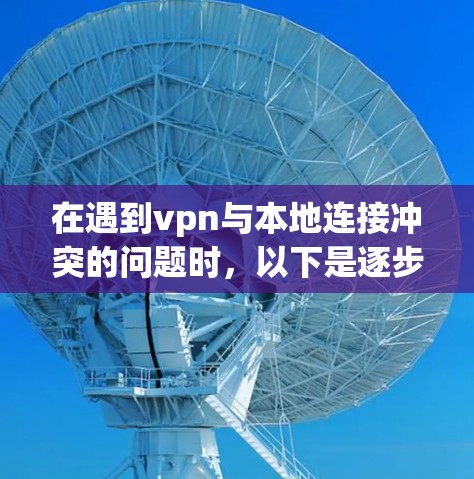 在遇到vpn与本地连接冲突的问题时，以下是逐步的解决方案