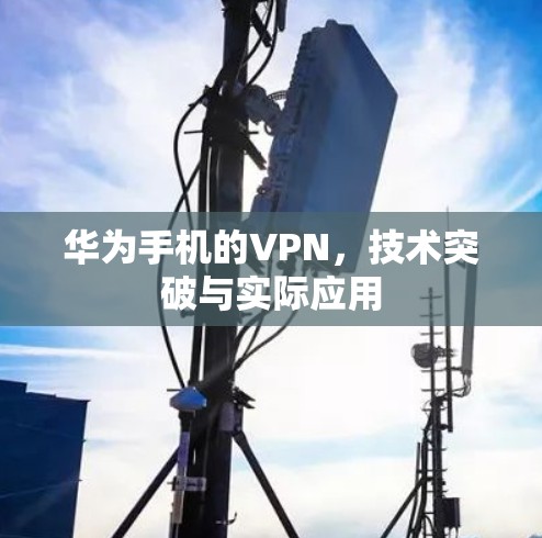 华为手机的VPN,技术突破与实际应用 华为手机的VPN,技术突破与实际应用