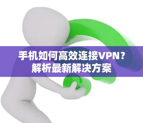 手机如何高效连接VPN？解析最新解决方案
