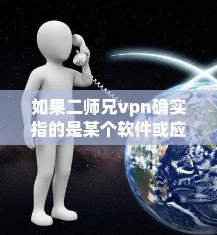 如果二师兄vpn确实指的是某个软件或应用程序的名称，可能需要进一步的信息来确认具体问题。通常，如果遇到网络连接问题，建议尝试以下步骤