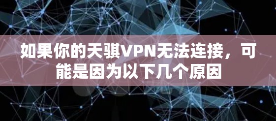 如果你的天骐VPN无法连接，可能是因为以下几个原因