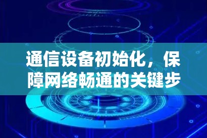 通信设备初始化，保障网络畅通的关键步骤