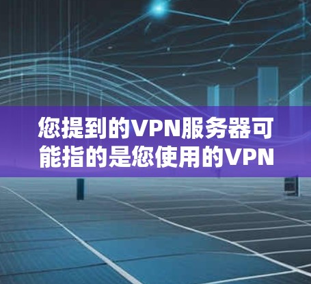 您提到的VPN服务器可能指的是您使用的VPN(如VPN、端口隔离、IP过滤等)中的某个服务器。如果服务器被封了,通常是因为以下原因 您提到的VPN服务器可能指的是您使用的VPN(如VPN、端口隔离、IP过滤等)中的某个服务器。如果服务器被封了,通常是因为以下原因