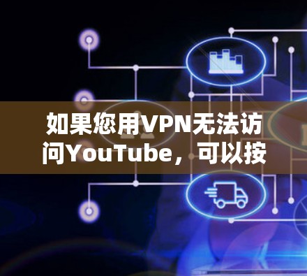 如果您用VPN无法访问YouTube，可以按照以下步骤进行排查和解决