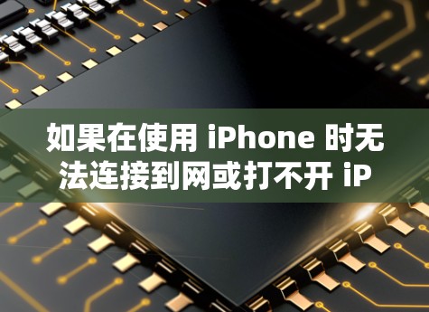 如果在使用 iPhone 时无法连接到网或打不开 iPhone 应用,可能是由于以下原因导致的 如果在使用 iPhone 时无法连接到网或打不开 iPhone 应用,可能是由于以下原因导致的