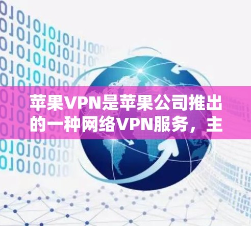 苹果VPN是苹果公司推出的一种网络VPN服务，主要用于远程访问互联网。如果您想下载苹果VPN相关软件来实现翻墙功能，以下是一些可能的步骤和建议