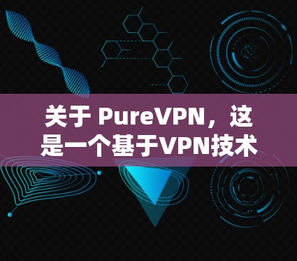 关于 PureVPN,这是一个基于VPN技术的移动应用,主要为用户提供VPN服务,支持在手机和平板电脑上访问网络。这款软件以其强大的安全性、速度快和易用性著称,适合追求可靠和稳定的用户 关于 PureVPN,这是一个基于VPN技术的移动应用,主要为用户提供VPN服务,支持在手机和平板电脑上访问网络。这款软件以其强大的安全性、速度快和易用性著称,适合追求可靠和稳定的用户