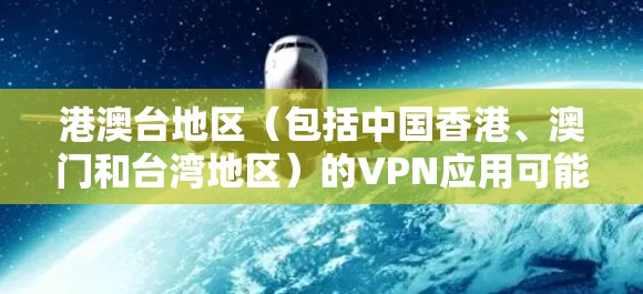 港澳台地区（包括中国香港、澳门和台湾地区）的VPN应用可能有所不同，但以下是一些常见的VPN应用，你可以根据自己的需求选择