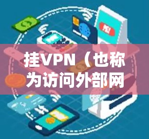 挂VPN（也称为访问外部网站或应用）是需要根据具体情况来决定的。如果用户需要访问特定的外部网站或应用，可以通过以下步骤进行