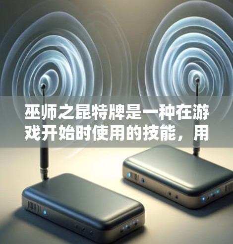 巫师之昆特牌是一种在游戏开始时使用的技能,用于加速游戏性能,提升游戏速度和流畅度。以下是关于昆特牌的详细说明 巫师之昆特牌是一种在游戏开始时使用的技能,用于加速游戏性能,提升游戏速度和流畅度。以下是关于昆特牌的详细说明