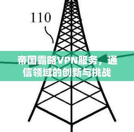 帝国霸略VPN服务，通信领域的创新与挑战