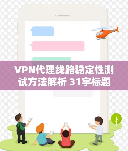 VPN代理线路稳定性测试方法解析 31字标题
