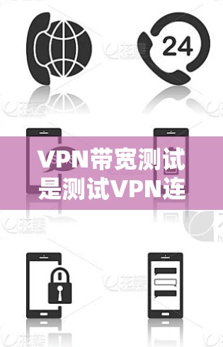 VPN带宽测试是测试VPN连接的带宽性能，以确保数据传输速度和稳定性。以下是一些常用的方法和步骤，帮助你进行带宽测试