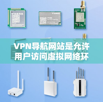 VPN导航网站是允许用户访问虚拟网络环境的工具,通常通过互联网提供各种VPN服务。这些网站提供不同的功能,比如VPN连接、安全设置、设备管理等。以下是几个主要的VPN导航网站 VPN导航网站是允许用户访问虚拟网络环境的工具,通常通过互联网提供各种VPN服务。这些网站提供不同的功能,比如VPN连接、安全设置、设备管理等。以下是几个主要的VPN导航网站
