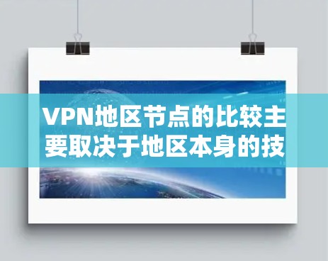 VPN地区节点的比较主要取决于地区本身的技术、基础设施、服务质量和政策环境等多方面因素。以下是一些比较常见的 VPN 地区和它们的特点
