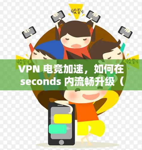 VPN 电竞加速，如何在 seconds 内流畅升级（中文版）