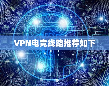 VPN电竞线路推荐如下