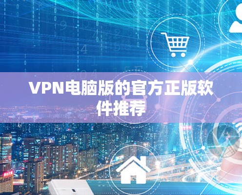 VPN电脑版的官方正版软件推荐