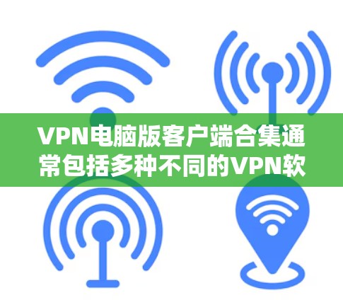 VPN电脑版客户端合集通常包括多种不同的VPN软件,涵盖了免费、付费、多设备支持以及云服务功能的多种类型。以下是一些常见的VPN电脑版客户端合集,供您参考 VPN电脑版客户端合集通常包括多种不同的VPN软件,涵盖了免费、付费、多设备支持以及云服务功能的多种类型。以下是一些常见的VPN电脑版客户端合集,供您参考