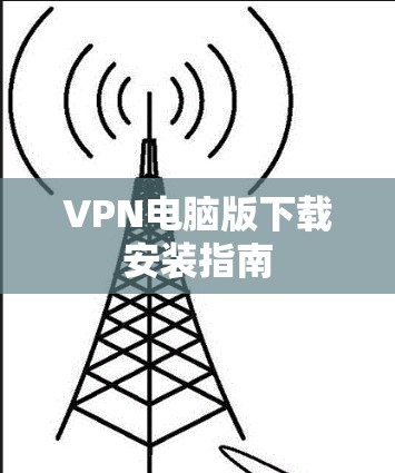 VPN电脑版下载安装指南