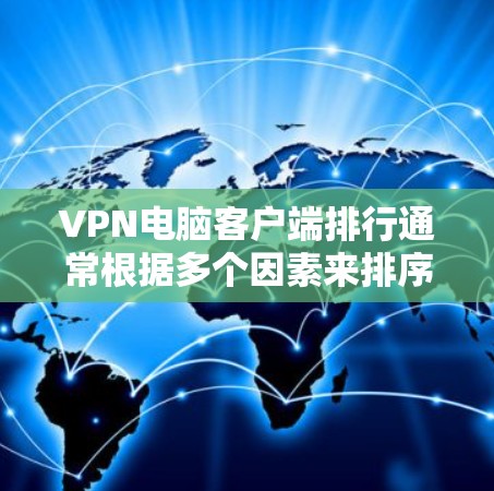 VPN电脑客户端排行通常根据多个因素来排序，包括性能、安全性、功能、价格等。以下是一些主要的VPN客户端及其特点，供参考