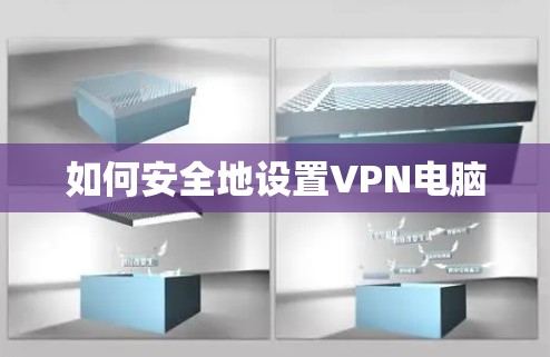 如何安全地设置VPN电脑 如何安全地设置VPN电脑