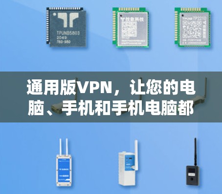通用版VPN,让您的电脑、手机和手机电脑都安全连接! 通用版VPN,让您的电脑、手机和手机电脑都安全连接!