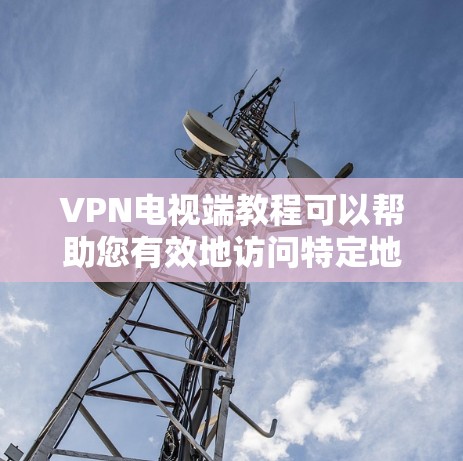 VPN电视端教程可以帮助您有效地访问特定地区的视频内容。以下是一些步骤和建议 VPN电视端教程可以帮助您有效地访问特定地区的视频内容。以下是一些步骤和建议