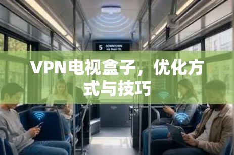 VPN电视盒子,优化方式与技巧 VPN电视盒子,优化方式与技巧